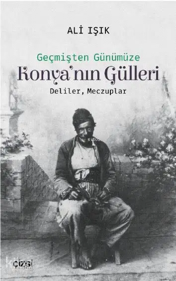  Konyanın Gülleri (Deliler Meczuplar) | Ali Işık | Çizgi Kitabevi | 9786051961965 | 