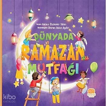  Dünyada Ramazan Mutfağı | Hatice Özdemir Tülün | Ümran Aşkın Aydın | Karavan Çocuk Yayınları | 9786258268683 | 