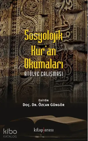  Sosyolojik Kur an Okumaları Atölye Çalışması | Kolektif | Özcan Güngör | Ramazan Arlı | Kitap Arası | 9786056878275 | 
