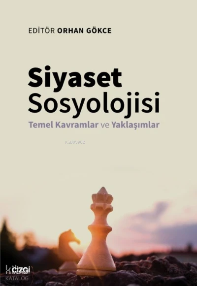  Siyaset Sosyolojisi Temel Kavramlar ve Yaklaşımlar | Orhan Gökce | Çizgi Kitabevi | 9786051967561 | 