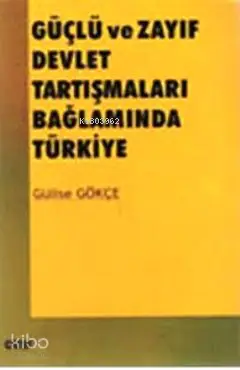  Güçlü ve Zayıf Devlet Tartışmaları Bağlamında Türkiye | Güçlü ve Zayıf Devlet Tartışmaları Bağlamında Türkiye | Gülise Gökçe | Çizgi Kitabevi | 9789758867981 