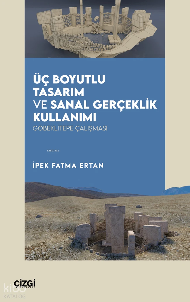  Üç Boyutlu Tasarım ve Sanal Gerçeklik Kullanımı Göbeklitepe Çalışması | İpek Fatma Ertan | Çizgi Kitabevi | 9786253966751 | 