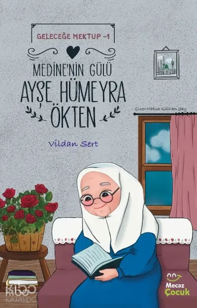  Medinenin Gülü Ayşe Hümeyra Ökten Geleceğe Mektup 1 | Vildan Sert | Mecaz Çocuk | 9786259886381 | 