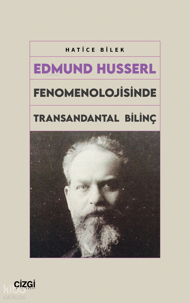  Edmund Husserl Fenomenolojisinde Transandantal Bilinç | Edmund Husserl Fenomenolojisinde Transandantal Bilinç | Hatice Bilek | Çizgi Kitabevi | 9786253969578 