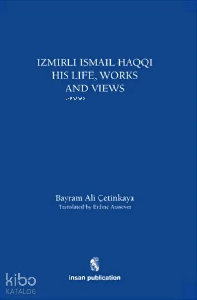  İzmirli İsmail Haqqi His Life Works and Views | Bayram Ali Çetinkaya | İnsan Publications | 9786055949167 | 
