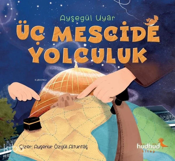  Üç Mescide Yolculuk | Ayşegül Uyar | Ayşenur Özgül Altuntaş | Hüdhüd Kitap | 9786256901421 | 