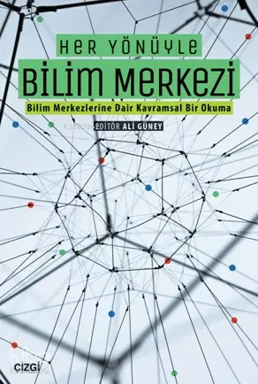  Her Yönüyle Bilim Merkezi (Bilim Merkezlerine Dair Kavramsal Bir Okuma) | Kolektif | Ali Güney | Çizgi Kitabevi | 9786051960630 | 