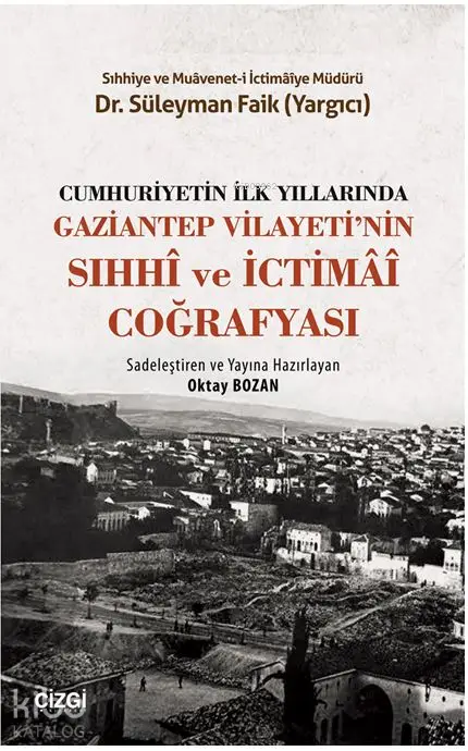  Cumhuriyetin İlk Yıllarında Gaziantep Vilayetinin Sıhhi ve İctimai Coğrafyası | Süleyman Faik Yargıcı | Çizgi Kitabevi | 9786051961439 | 