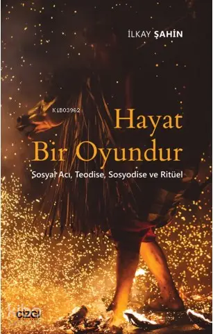  Hayat Bir Oyundur (Sosyal Acı Teodise Sosyodise ve Ritüel) | İlkay Şahin | Çizgi Kitabevi | 9786051962924 | 