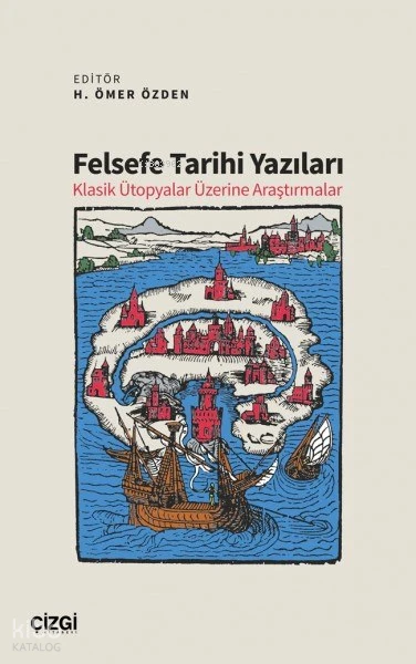  Felsefe Tarihi Yazıları Klasik Ütopyalar Üzerine Araştırmalar | Kolektif | H Ömer Özden | Çizgi Kitabevi | 9786253964719 | 