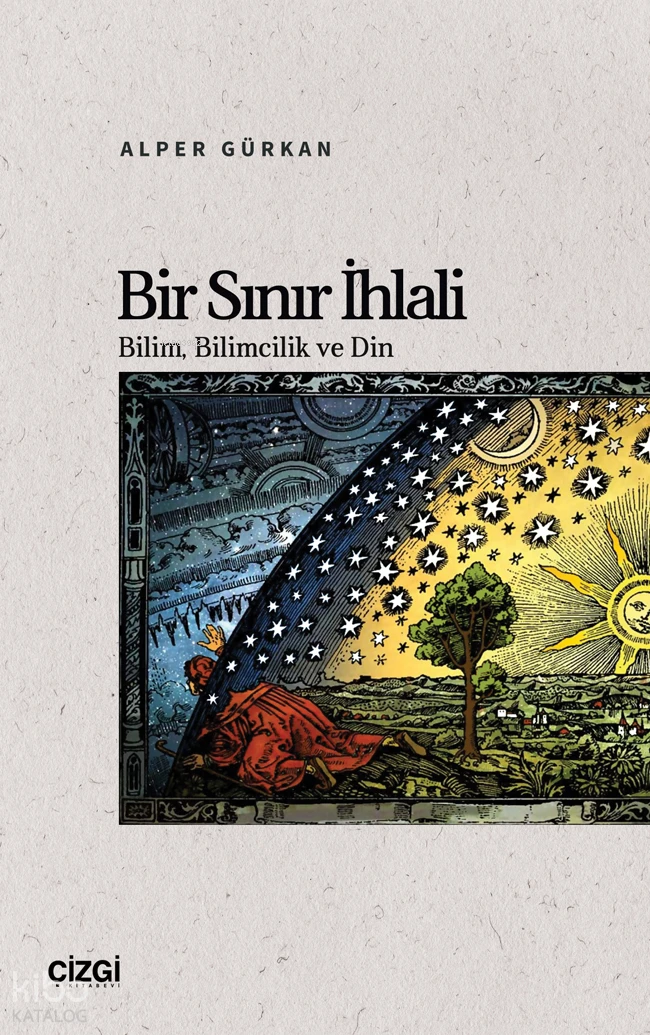  Bir Sınır İhlali Bilim Bilimcilik ve Din | Bir Sınır İhlali Bilim Bilimcilik ve Din | Alper Gürkan | Çizgi Kitabevi | 9786253968465 