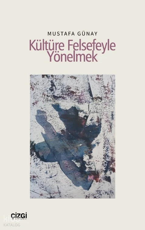  Kültüre Felsefeyle Yönelmek | Kültüre Felsefeyle Yönelmek | Mustafa Günay | Çizgi Kitabevi | 9786253969745 