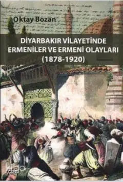  Diyarbakır Vilayetinde Ermeniler ve Ermeni Olayları (1878 1920) | Oktay Bozan | Çizgi Kitabevi | 9786054639816 | 