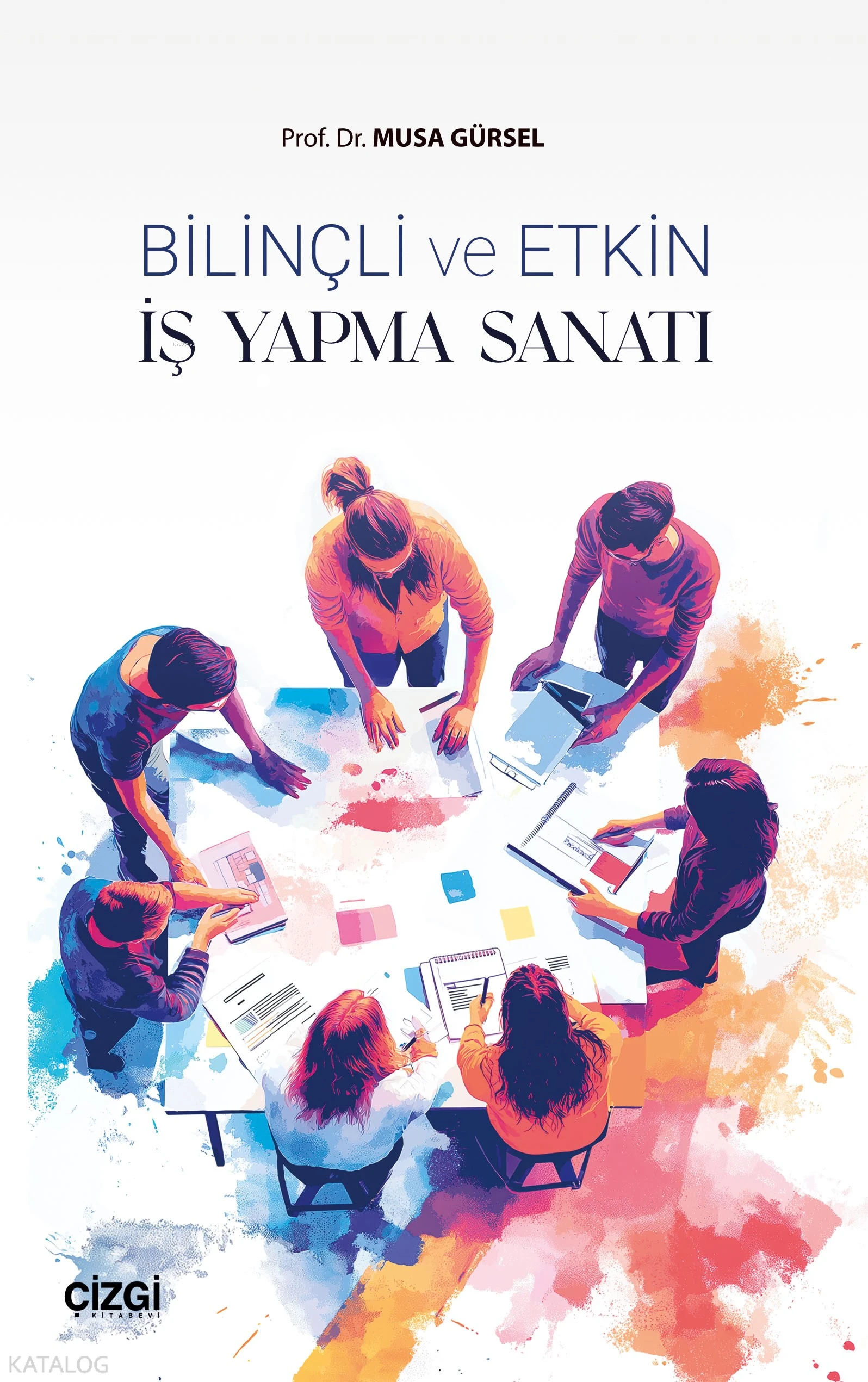  Bilinçli ve Etkin İş Yapma Sanatı | Musa Gürsel | Çizgi Kitabevi | 9786253965075 | 