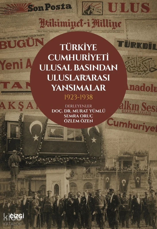  Türkiye Cumhuriyeti Ulusal Basından Uluslararası Yansımalar 1923 1938 | Türkiye Cumhuriyeti Ulusal Basından Uluslararası Yansımalar 1923 1938 | Kolektif | Murat Yümlü | Semra Oruç | Özlem Özen | Çizgi Kitabevi | 9786253969202 