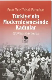 Türkiye'nin Modernleşmesinde Kadınlar; 1839'dan Günümüze