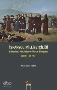 İspanyol Milliyetçiliği; Kökenleri İdeolojisi ve Ulusal Simgeler 1808-1870