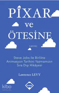 Pixar ve Ötesine; Steve Jobs ile Birlikte Animasyon Tarihini Yazmamızın Sıra Dışı Hikâyesi