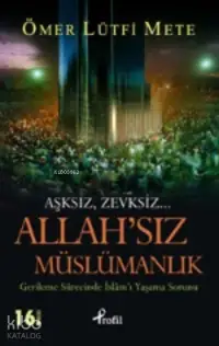 Allah'sız Müslümanlık; Gerileme Sürecinde İslam'ı Yaşama Sorunu