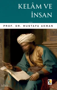  Kelâm ve İnsan | Kelâm ve İnsan | Mustafa Akman | Hasan Güler | Mehdi Yılmaz | Nezir Maviş | Çıra Yayınları | 9786258205473 