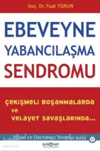 Ebeveyne Yabancılaşma Sendromu; Çekişmeli Boşanmalarda ve Velayet Savaşlarında