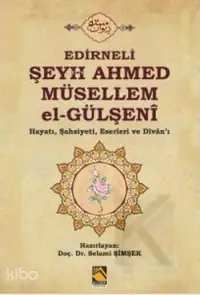 Edirneli Şeyh Ahmed Müsellem El - Gülşeni; Hayatı, Şahsiyeti,Eserleri ve Divanı