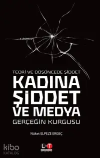 Teori ve Düşüncede Şiddet - Kadına Şiddet ve Medya; Gerçeğin Kurgusu