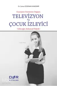 Geçmişten Günümüze Değişen Televizyon ve Çocuk İzleyici; Geleceğin Anlamsal Dijitali