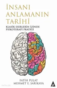 İnsanı Anlamanın Tarihi; Klasik Eserlerin İzinde Psikoterapi Pratiği