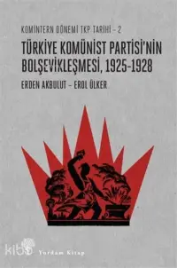 Türkiye Komünist Partisi’nin Bolşevikleşmesi, 1925-1928;Komintern Dönemi TKP Tarihi-2