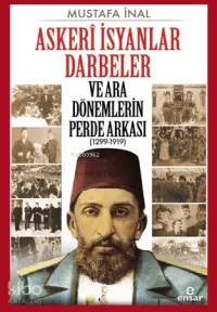 Askerî İsyanlar Darbeler ve Ara Dönemlerin Perde Arkası (1299-1919)