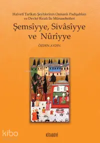 Şemsîyye, Sivâsîyye ve Nûrîyye; Halvetî Tarîkatı Şeyhlerinin Osmanlı Padişahları ve Devlet Ricali İle Münasebetleri