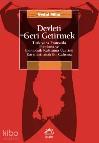 Devleti Geri Getirmek ;Türkiye ve Fransa’da Planlama ve Ekonomik Kalkınma Üzerine Karşılaştırmalı Bir Çalışma