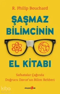 Şaşmaz Bilimcinin El Kitabı ;Safsatalar Çağında Doğrucu Davut’un Bilim Rehberi