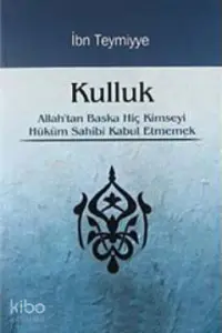 Kulluk; Allah'tan Başka Hiç Kimseyi Hüküm Sahibi Kabul Etmemek