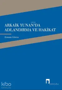 Arkaik Yunan'da Adlandırma ve Hakikat; Arkaik Yunan Şiirinde Ad, Adlandırma ve Hakikat İlişkisi