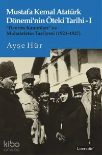 Mustafa Kemal Atatürk Dönemi'nin Öteki Tarihi 1; "Devrim Kanunları" ve Muhalefetin Tasfiyesi (1923-1927)