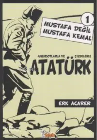 Anekdotlarla ve Çizgilerle Atatürk - Mustafa Değil Mustafa Kemal 1