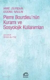  Pierre Bourdieunün Kuramı Ve Sosyolojik Kullanımları | Anne Jourdain Sidonie Naulin | Öykü Elitez | Anne Jourdain | Sidonie Naulin | İletişim Yayınları | 9789750518935 | 