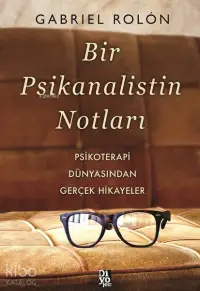 Bir Psikanalistin Notları; Psikoterapi Dünyasından Gerçek Hikayeler