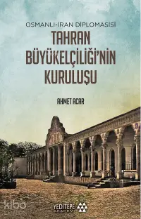 Tahran Büyükelçiliği'nin Kuruluşu;Osmanlı - İran Diplomasisi