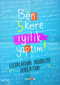 Ben 5 Kere İyilik Yaptım!; Çocuklardan Büyüklere Ders Kitabı