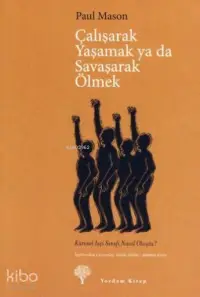 Çalışarak Yaşamak ya da Savaşarak Ölmek; Küresel İşçi Sınıfı Nasıl Oluştu?