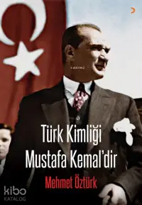 Türk Kimliği Mustafa Kemal'dir