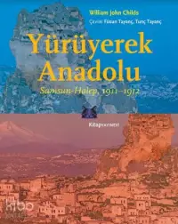 Yürüyerek Anadolu; Samsun-Halep 1911-1912