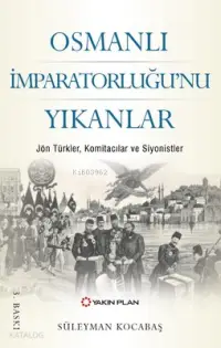 Osmanlı İmparatorluğu'nu Yıkanlar; Jön Türkler, Komitacılar, Siyonistler