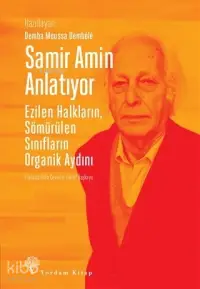 Samir Amin Anlatıyor; Ezilen Halkların, Sömürülen Sınıfların Organik Aydını