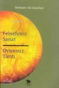 Felsefesiz Sanat Oyunsuz Tarih