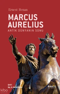  Marcus Aurelius Antik Dünyanın Sonu | Marcus Aurelius Antik Dünyanın Sonu | Ernest Renan | Melike Molacı | Muammer Kıranoğlu | Barış Kılıç | Barış Dorak | İklime Yılmaz | Paris Yayınları | 9786259151113 