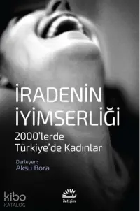 İradenin İyimserliği 2000’lerde Türkiye’de Kadınlar